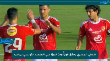 الأهلي المصري يحقق فوزاًً وديًا كبيرًا على الملعب التونسي برباعية